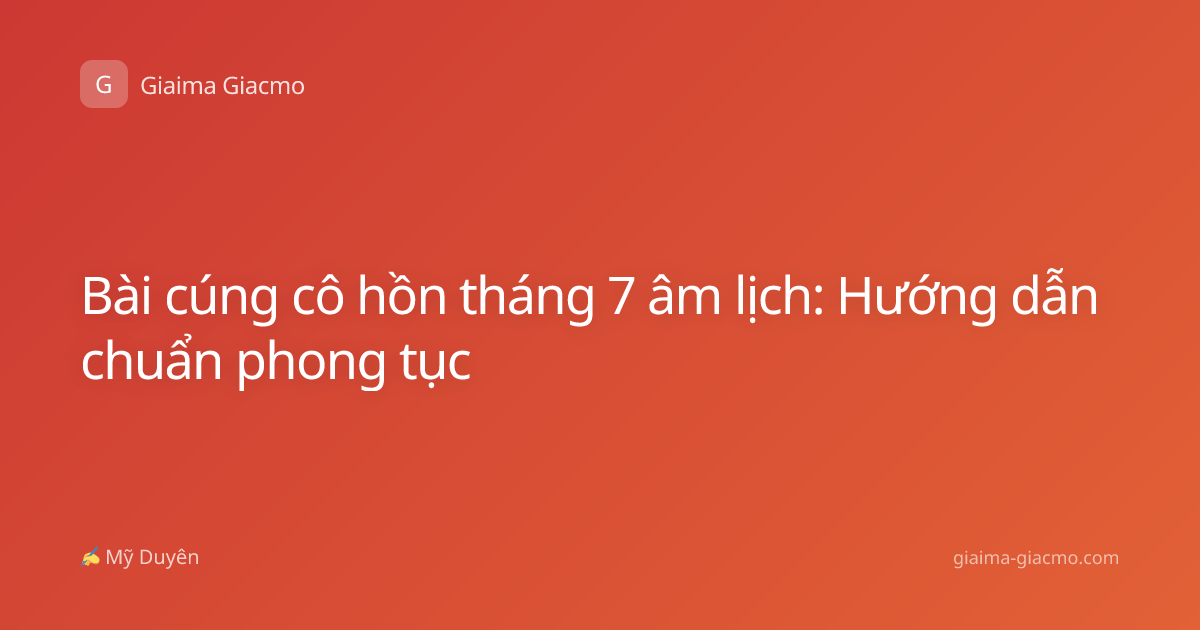 Bài cúng cô hồn tháng 7 âm lịch: Hướng dẫn chuẩn phong tục