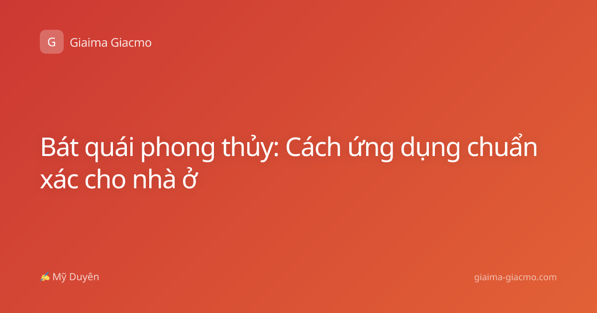 Bát quái phong thủy: Cách ứng dụng chuẩn xác cho nhà ở