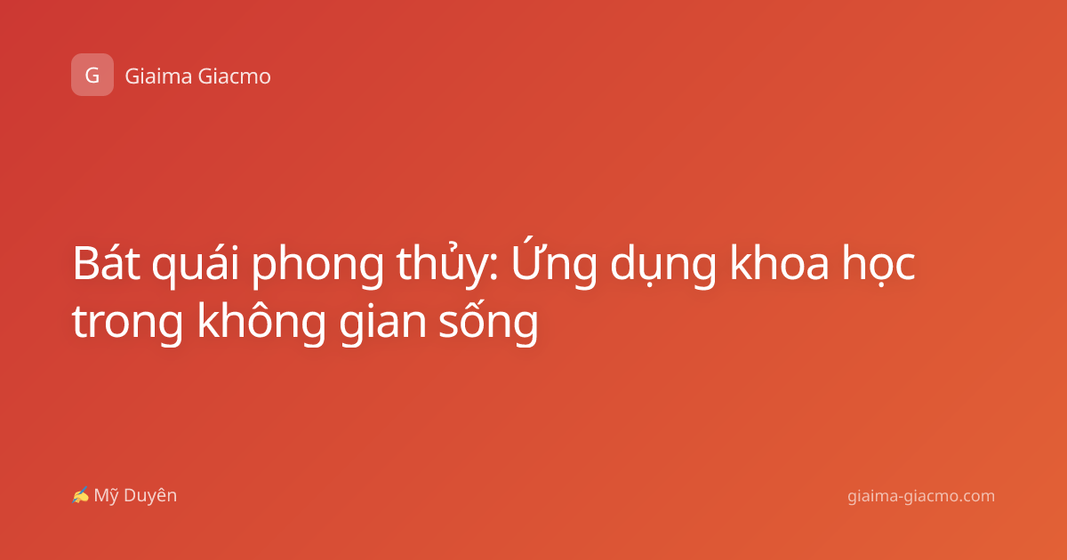 Bát quái phong thủy: Ứng dụng khoa học trong không gian sống