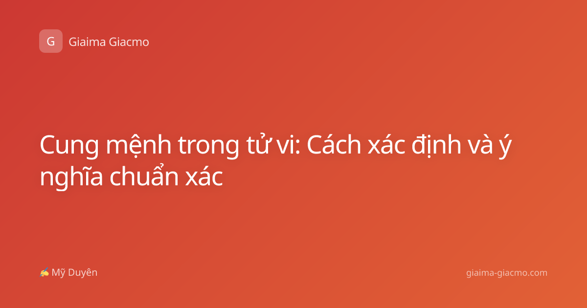 Cung mệnh trong tử vi: Cách xác định và ý nghĩa chuẩn xác