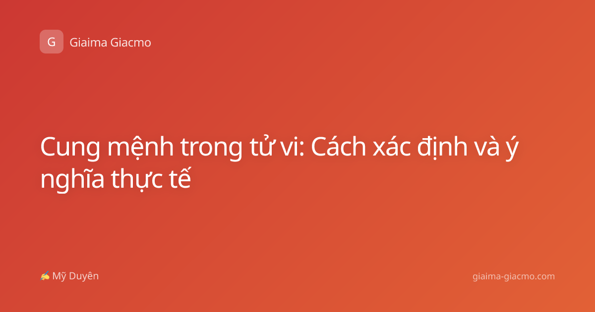 Cung mệnh trong tử vi: Cách xác định và ý nghĩa thực tế