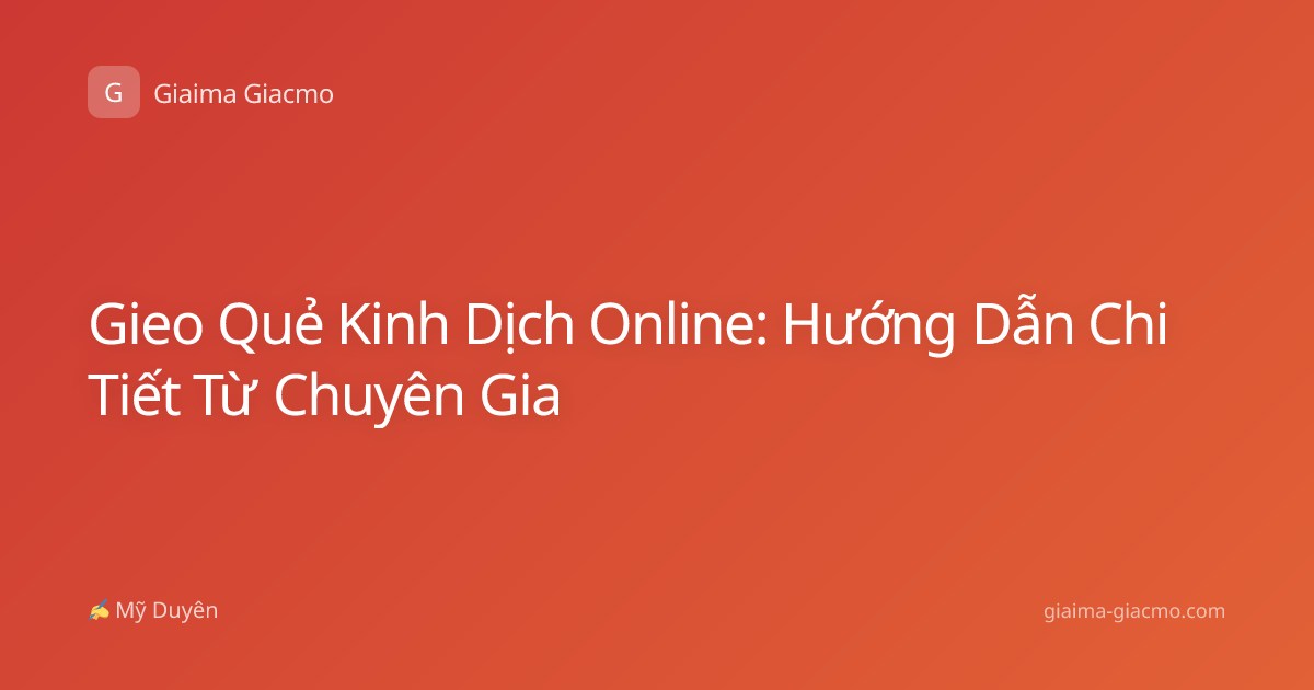 Gieo Quẻ Kinh Dịch Online: Hướng Dẫn Chi Tiết Từ Chuyên Gia