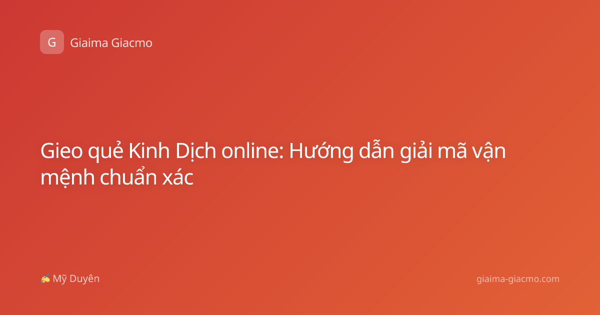 Gieo quẻ Kinh Dịch online: Hướng dẫn giải mã vận mệnh chuẩn xác