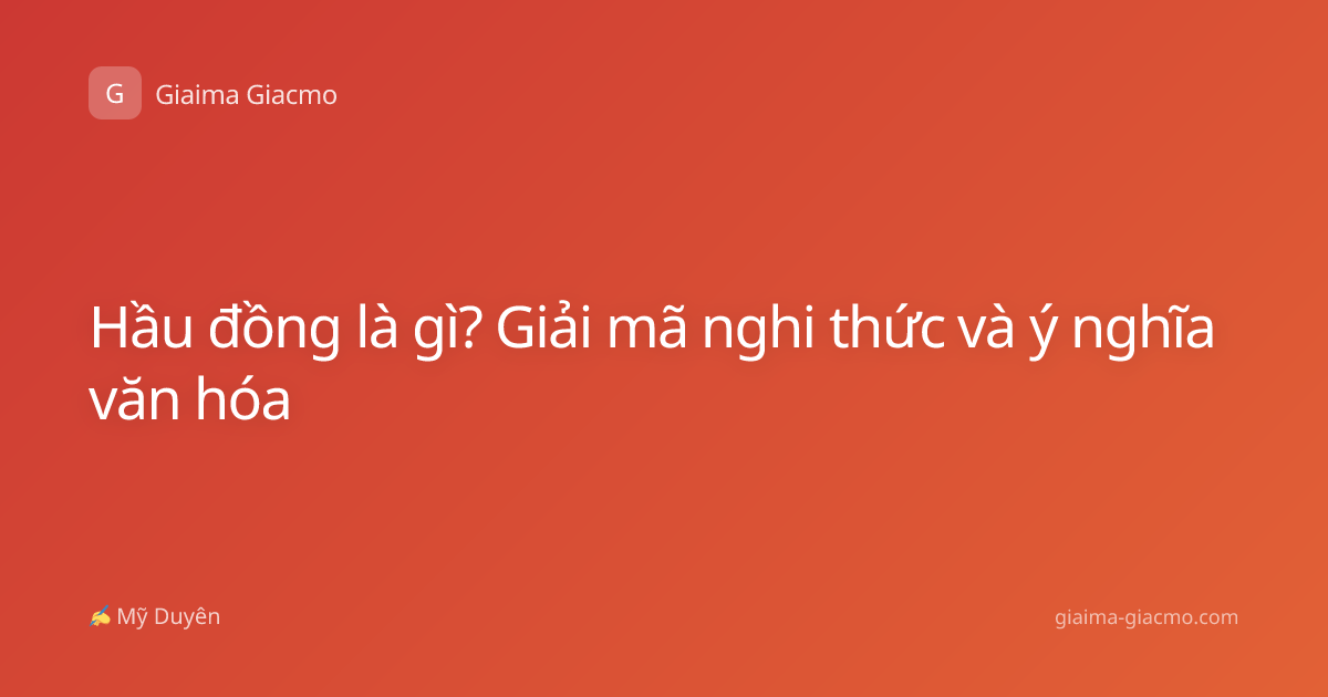 Hầu đồng là gì? Giải mã nghi thức và ý nghĩa văn hóa