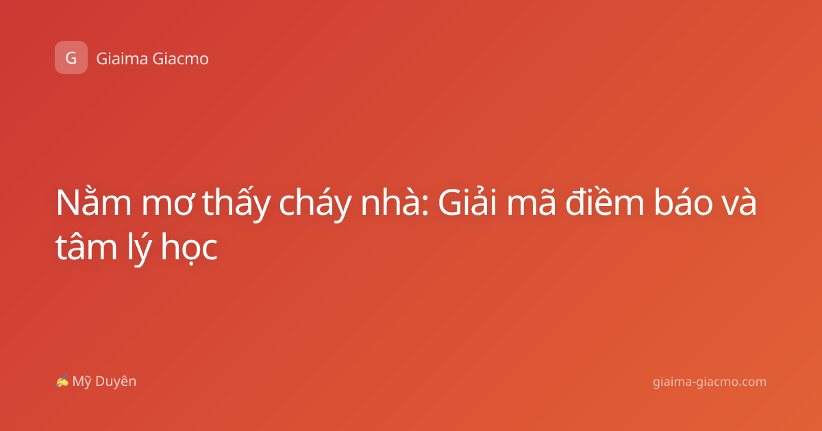 Nằm mơ thấy cháy nhà: Giải mã điềm báo và tâm lý học