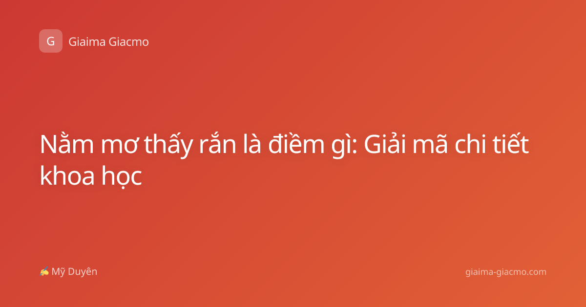 Nằm mơ thấy rắn là điềm gì: Giải mã chi tiết khoa học