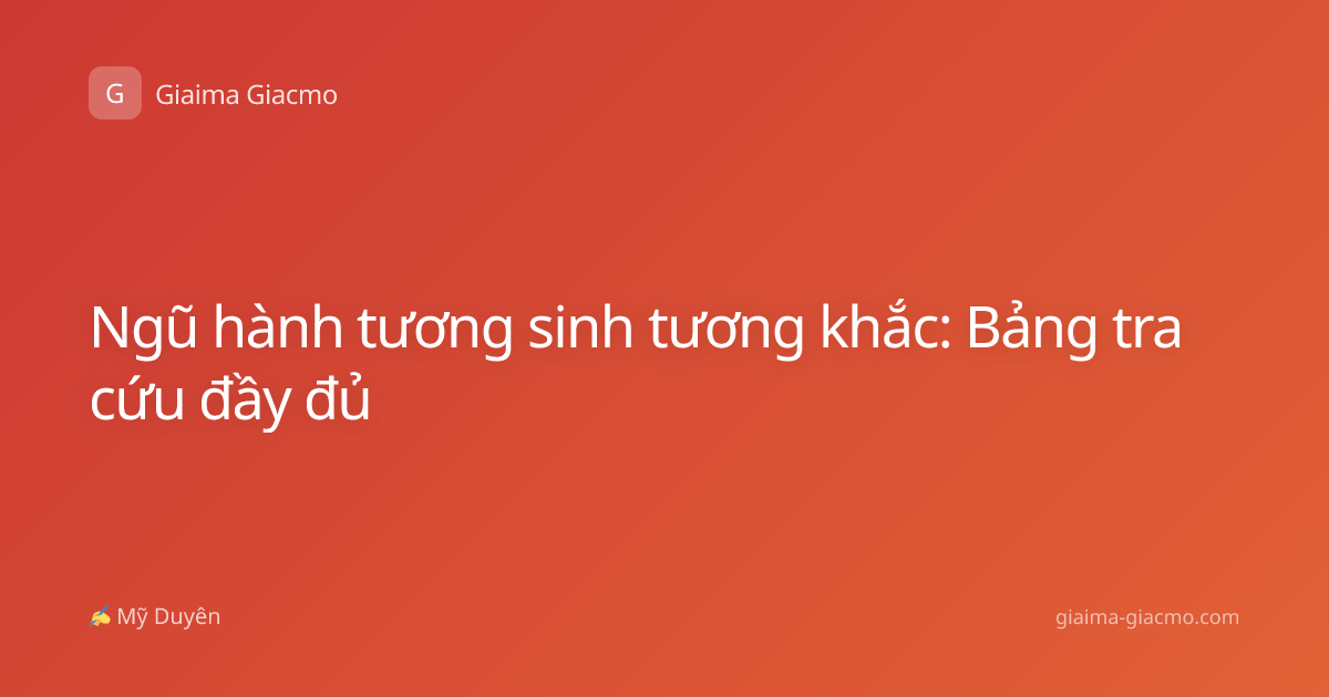 Ngũ hành tương sinh tương khắc: Bảng tra cứu đầy đủ
