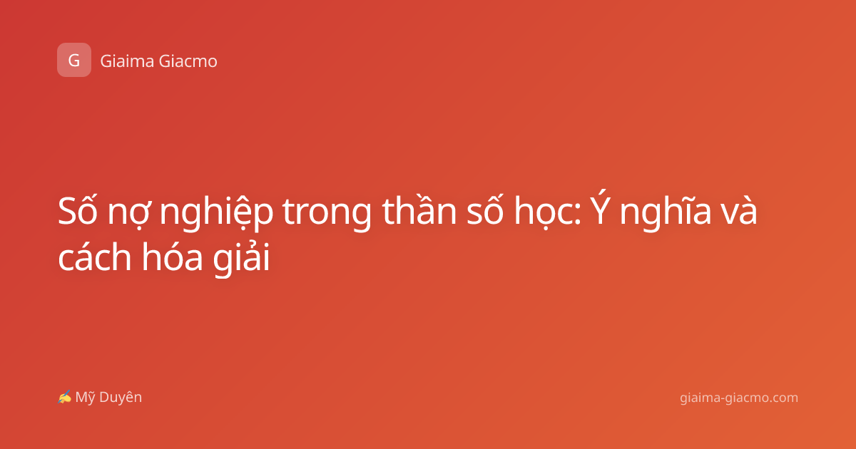 Số nợ nghiệp trong thần số học: Ý nghĩa và cách hóa giải