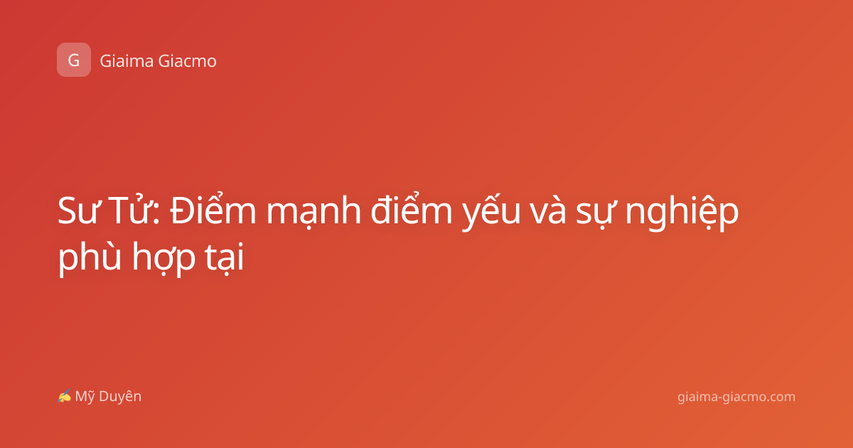 Sư Tử: Điểm mạnh điểm yếu và sự nghiệp phù hợp tại