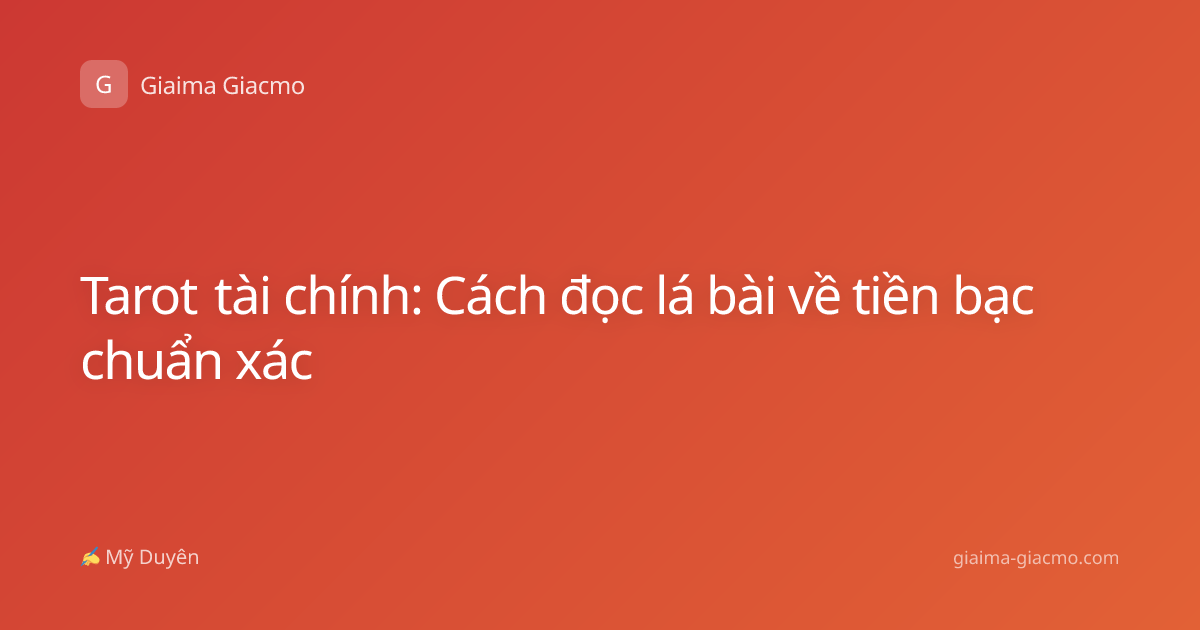 Tarot tài chính: Cách đọc lá bài về tiền bạc chuẩn xác