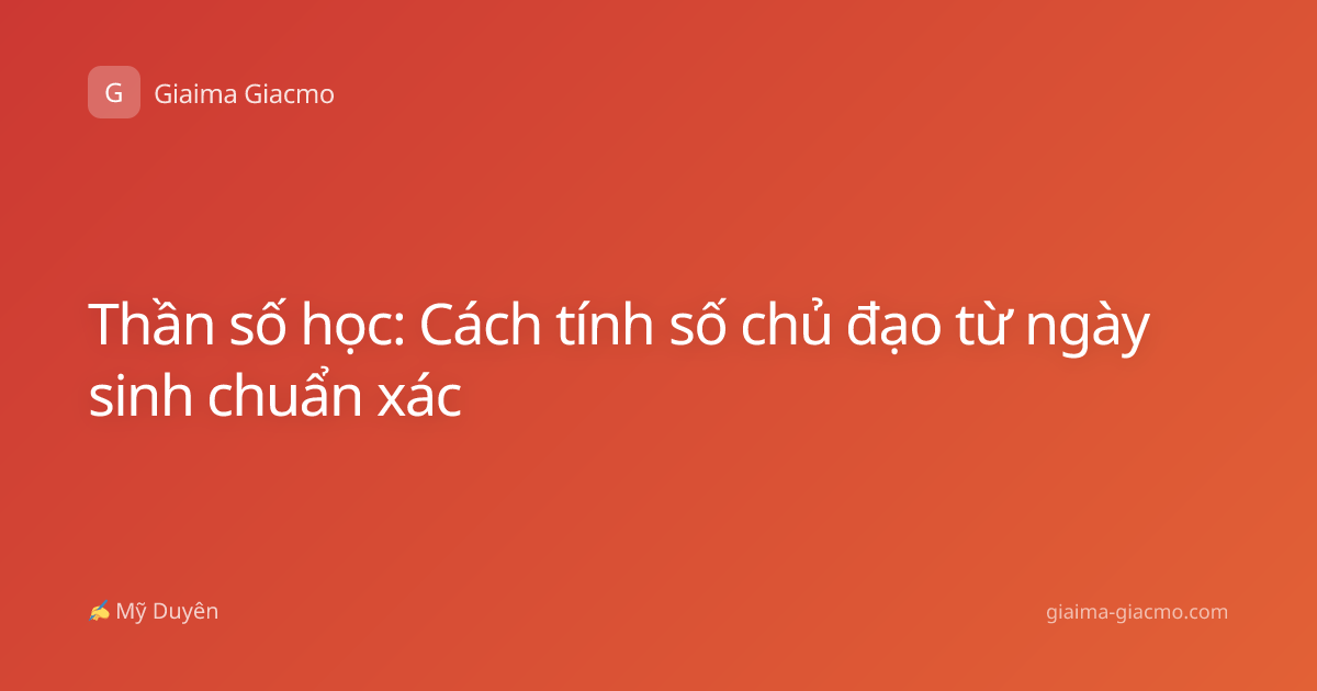 Thần số học: Cách tính số chủ đạo từ ngày sinh chuẩn xác
