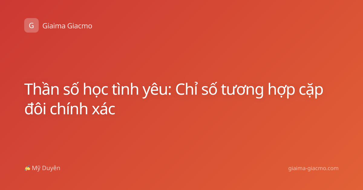 Thần số học tình yêu: Chỉ số tương hợp cặp đôi chính xác