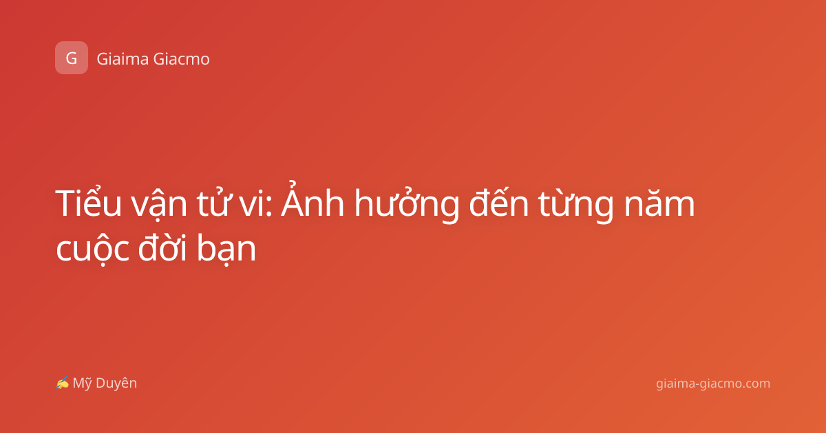 Tiểu vận tử vi: Ảnh hưởng đến từng năm cuộc đời bạn