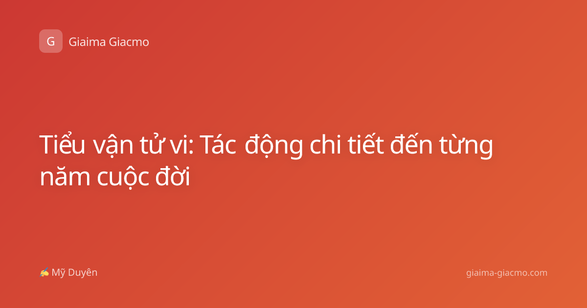Tiểu vận tử vi: Tác động chi tiết đến từng năm cuộc đời