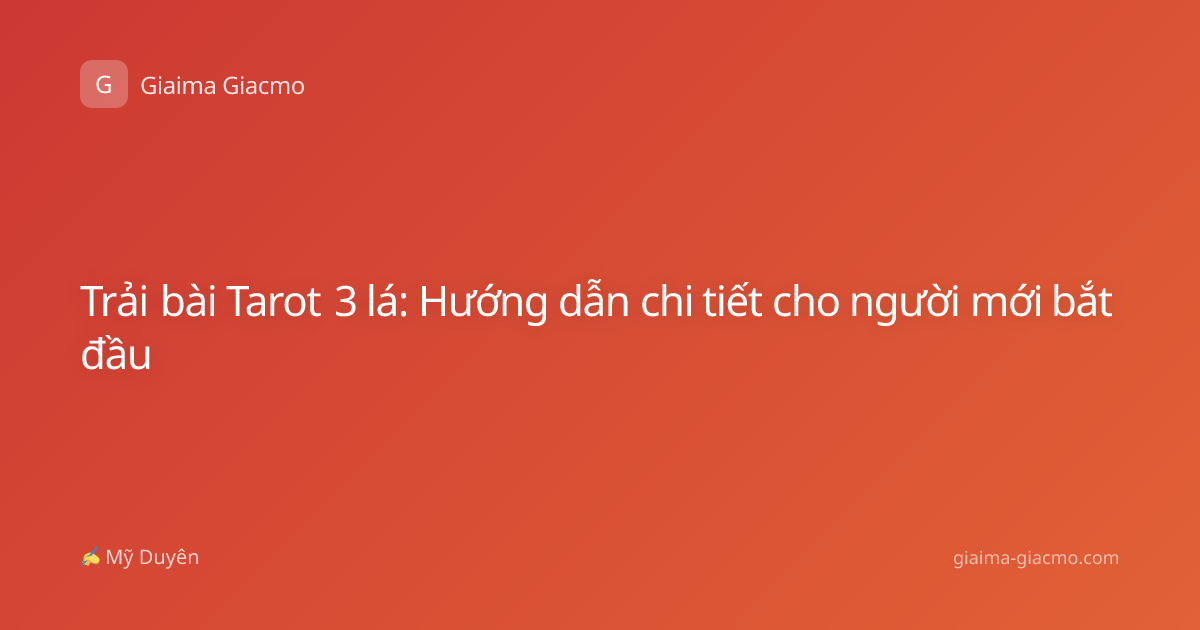 Trải bài Tarot 3 lá: Hướng dẫn chi tiết cho người mới bắt đầu