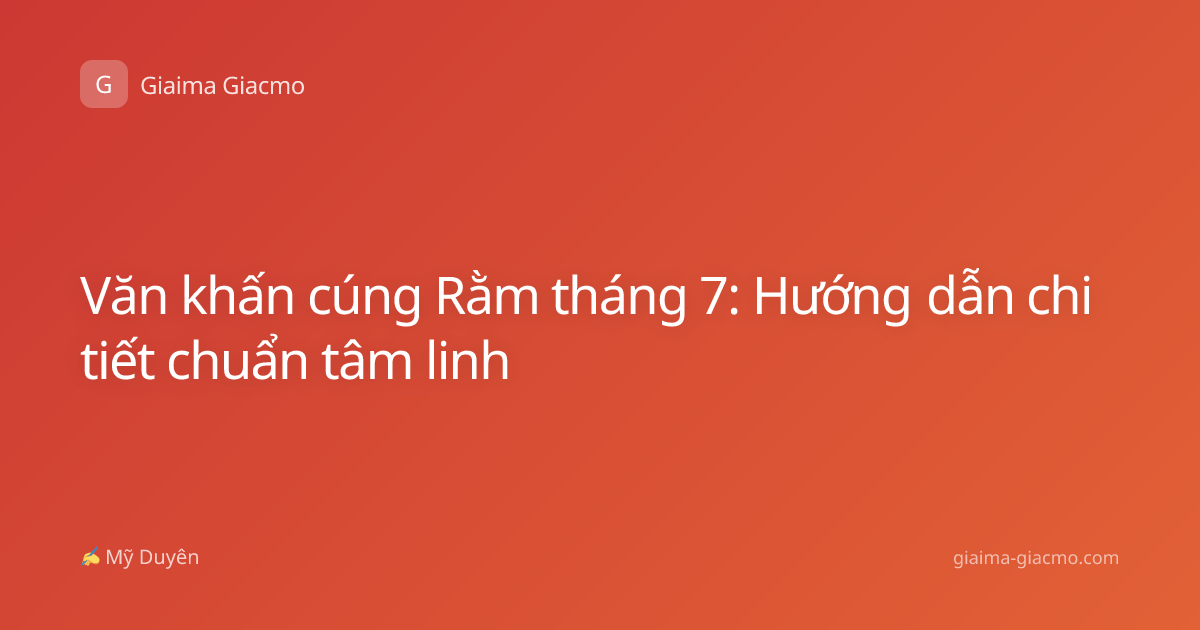 Văn khấn cúng Rằm tháng 7: Hướng dẫn chi tiết chuẩn tâm linh