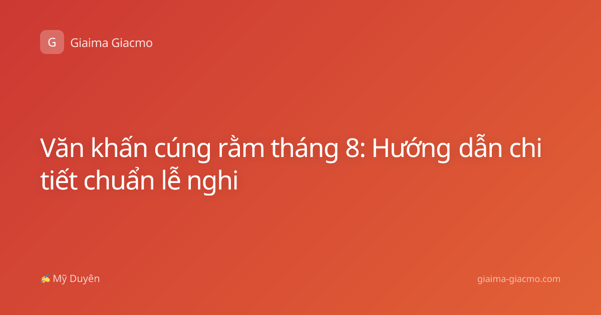 Văn khấn cúng rằm tháng 8: Hướng dẫn chi tiết chuẩn lễ nghi