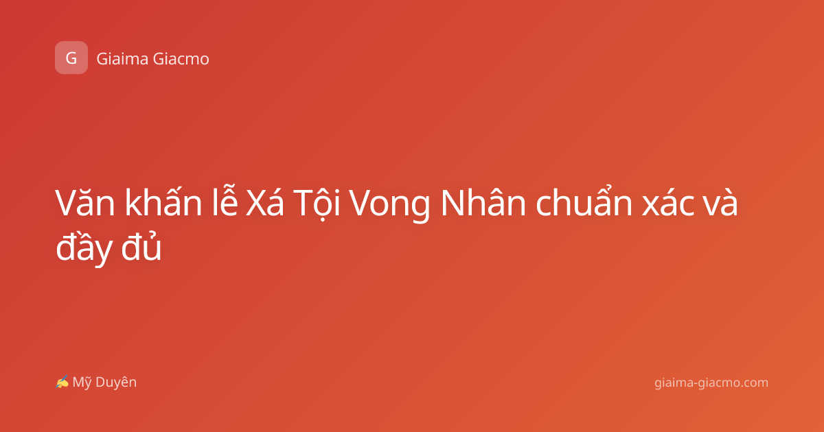 Văn khấn lễ Xá Tội Vong Nhân chuẩn xác và đầy đủ