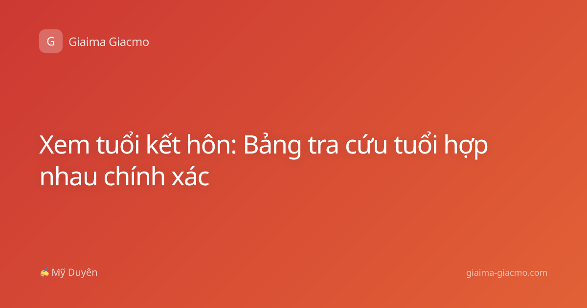 Xem tuổi kết hôn: Bảng tra cứu tuổi hợp nhau chính xác